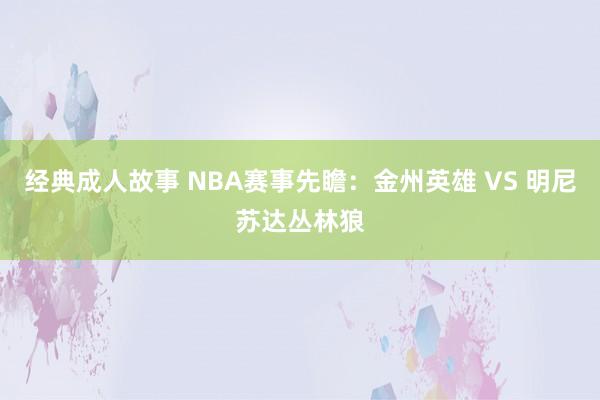 经典成人故事 NBA赛事先瞻:金州英雄 VS 明尼苏达丛林狼