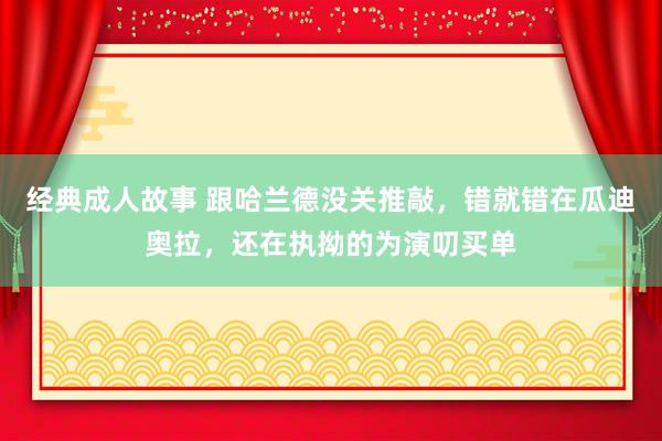 经典成人故事 跟哈兰德没关推敲，错就错在瓜迪奥拉，还在执拗的为演叨买单