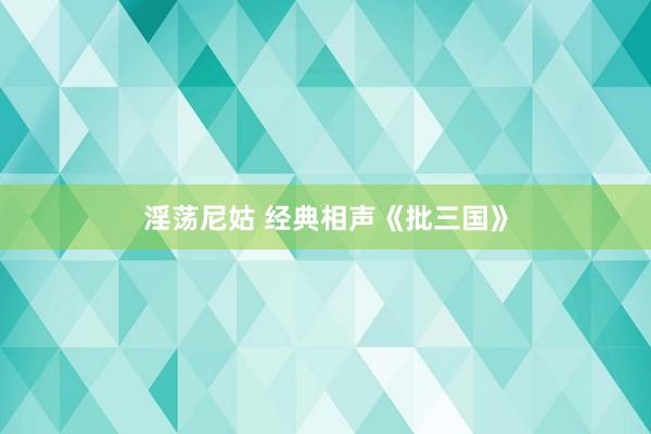 淫荡尼姑 经典相声《批三国》