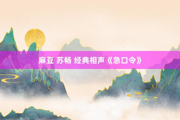 麻豆 苏畅 经典相声《急口令》